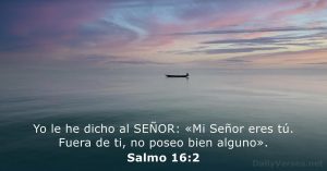 NINGÚN OTRO LO HARÁ «Mi Señor eres tú. Fuera de ti, no poseo bien alguno»